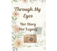 Through My Eyes: Her Story, Her Legacy: A Guided Life Story Journal to treasure