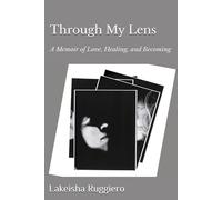 Through My Lens: Through My Lens: A Memoir of Love, Healing, and Becoming
