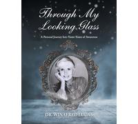 Through My Looking Glass: A Personal Journey Into Vaster States of Awareness