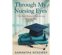 THROUGH MY NURSING EYES: The Real Story Of Becoming Nurse Me
