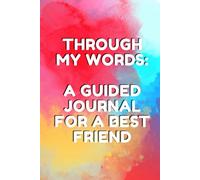 Through My Words, A Guided Journal for a Best Friend: Open-Ended Writing Prompts for Appreciation, Shared Moments, and Personal Perspective