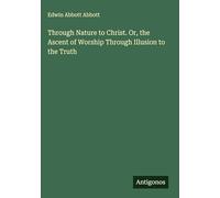 Through Nature to Christ. Or, the Ascent of Worship Through Illusion to the Truth