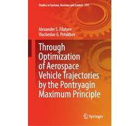 Through Optimization of Aerospace Vehicle Trajectories by the Pontryagin Maximum Principle: 579 (Studies in Systems, Decision and Control)