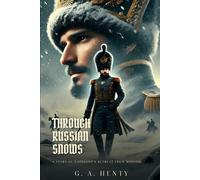 THROUGH RUSSIAN SNOWS: A Story Of Napoleon's Retreat From Moscow : Classic Edition with Complete Original Illustrations