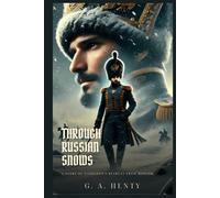 THROUGH RUSSIAN SNOWS: A Story Of Napoleon's Retreat From Moscow : Classic Edition with Complete Original Illustrations