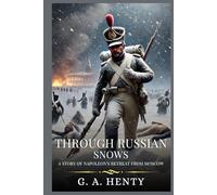 THROUGH RUSSIAN SNOWS: A Story Of Napoleon's Retreat From Moscow : Timeless Edition Featuring Authentic Illustrations