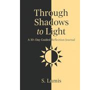 Through Shadows to Light: A Guided Journal for Balancing Negative and Positive Thoughts, 30 Days to Transform Your Mindset
