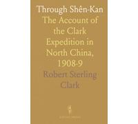 Through Shên-Kan: The Account of the Clark Expedition in North China, 1908-9