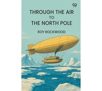 Through The Air To The North PoleOr The Wonderful Cruise Of The Electric Monarch (Edition1)