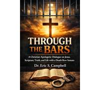 Through the Bars: A Christian Apologetic Dialogue on Jesus, Scripture, Truth, and Life with a Death Row Inmate
