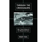Through the Crosshairs: War, Visual Culture, and the Weaponized Gaze (War Culture)