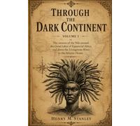 Through the Dark Continent, Vol. 1 (of 2): or, The sources of the Nile around the Great Lakes of Equatorial Africa and down the Livingstone River to ... Ocean - Illustrated Exploration Classic
