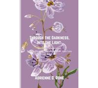 Through the Darkness, Into the Light: Becoming Whole Again - Finding Meaning, Growth, and Life After Loss