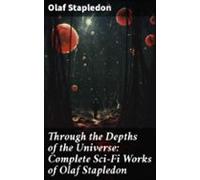 Through The Depths Of The Universe: Complete Sci-fi Works Of Olaf Stap