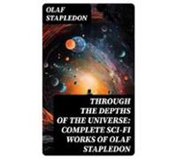 Through The Depths Of The Universe: Complete Sci-fi Works Of Olaf Stap