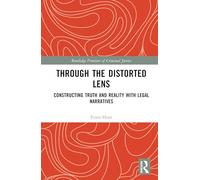 Through the Distorted Lens: Constructing Truth and Reality with Legal Narratives (Routledge Frontiers of Criminal Justice)