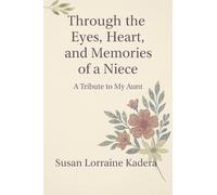 Through the Eyes, Heart and Memories of a Niece A Tribute to My Aunt