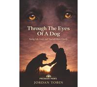 Through The Eyes Of A Dog: Seeing Life, Love, and Yourself More Clearly