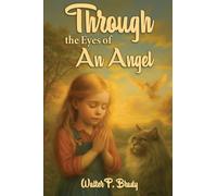 Through the Eyes of an Angel: A Novel of Miraculous Faith, Spiritual Warfare, and Divine Purpose in the Modern World