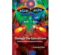 Through the Eyes of Love: Tuning the World by Changing Your Frequency (The Coherence Series)