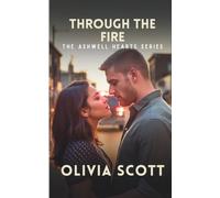 Through the Fire: A Clean Slow-Burn Small-City Romance (The Ashwell Hearts Series)