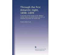 Through the first Antarctic night, 1898-1899: A narrative of the voyage of the "Belgica" among newly discovered lands and over an unknown sea about the South pole,