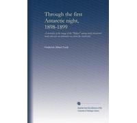 Through the first Antarctic night, 1898-1899: A narrative of the voyage of the "Belgica" among newly discovered lands and over an unknown sea about the South pole