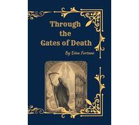 Through the Gates of Death: Life After Death, Rebirth, and the Hidden Realms of the Soul