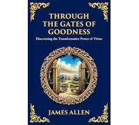 Through the Gates of Goodness: Discovering the Transformative Power of Virtue (Large Print Deluxe Edition For Easy Reading): 82 (Library of Alexandria)