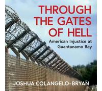 Through the Gates of Hell: American Injustice at Guantanamo Bay