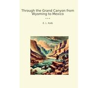 Through the Grand Canyon from Wyoming to Mexico (Classic Books)