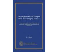 Through the Grand Canyon from Wyoming to Mexico: with a foreword by Owen Wister; with 48 plates from photographs by the author and his brother
