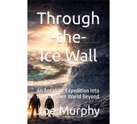 Through the Ice Wall: An Antarctic Expedition Into the Unknown World Beyond (The Edge of the World Series)