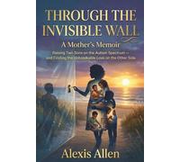 Through The Invisible Wall: A Mother’s Memoir