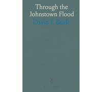 Through the Johnstown Flood: A Thrilling, Truthful, and Official History of the Most Appalling Calamity of Modern Times