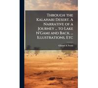 Through the Kalahari Desert. A Narrative of a Journey ... to Lake N'Gami and Back. ... Illustrations, Etc