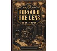 Through The Lens 1826 2026 Notebook: Vintage Photography Inspired Journal Celebrating 200 Years of Camera History