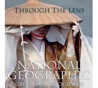 Through the Lens: National Geographic's Greatest Photographs: National Geographic greatest photographs