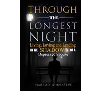 THROUGH THE LONGEST NIGHT: LIVING, LOVING, AND LEADING IN THE SHADOWS OF A DEPRESSED SPOUSE