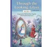 Through the Looking Glass by Lewis Carroll (Level A1/A1+): Simplified English Stories About Imagination, Strange Worlds, and Curious Thinking