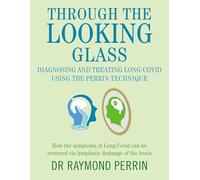 Through the Looking Glass: Diagnosing and Treating Long COVID using the Perrin Technique: How the symptoms of Long-Covid can be reverse via lymphatic drainage of the brain