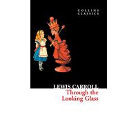 Through The Looking Glass: The Imaginative Fantasy Sequel to Alice’s Adventures in Wonderland (Collins Classics)