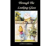 Through The Looking-Glass: The Original 1871 Childrens Fantasy