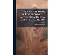 Through the Mists; or, Leaves From the Autobiography of a Soul in Paradise, Etc
