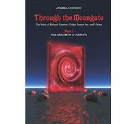 Through the Moongate. The Story of Richard Garriott, Origin Systems Inc. and Ultima: Part 1 - From Akalabeth to Ultima VI
