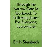 Through the Narrow Gate (A Workbook To Following Jesus- For Everyone; Everywhere)
