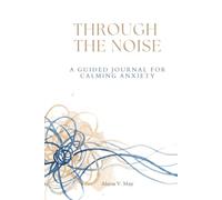 Through the Noise: A Guided Journal for Calming Anxiety