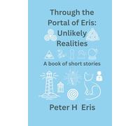 Through the Portal of Eris: Unlikely Realities: A Book of Short Stories