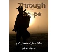 Through the Scope: A Guided Legacy Journal of Memories, Lessons & Life in the Woods