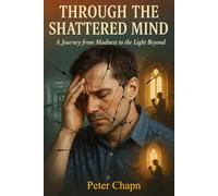 Through the Shattered Mind: A Journey from Madness to the Light Beyond